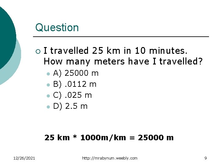 Question ¡ I travelled 25 km in 10 minutes. How many meters have I