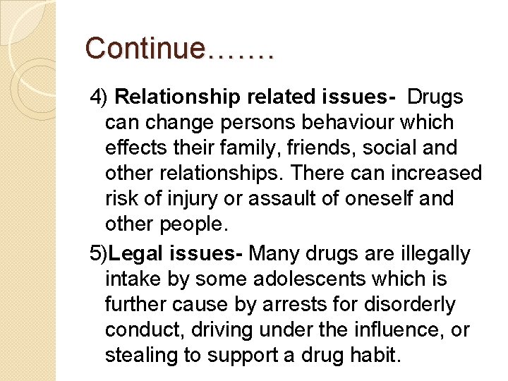 Continue……. 4) Relationship related issues- Drugs can change persons behaviour which effects their family,