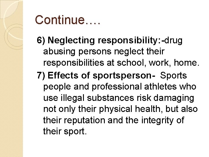 Continue…. 6) Neglecting responsibility: -drug abusing persons neglect their responsibilities at school, work, home.