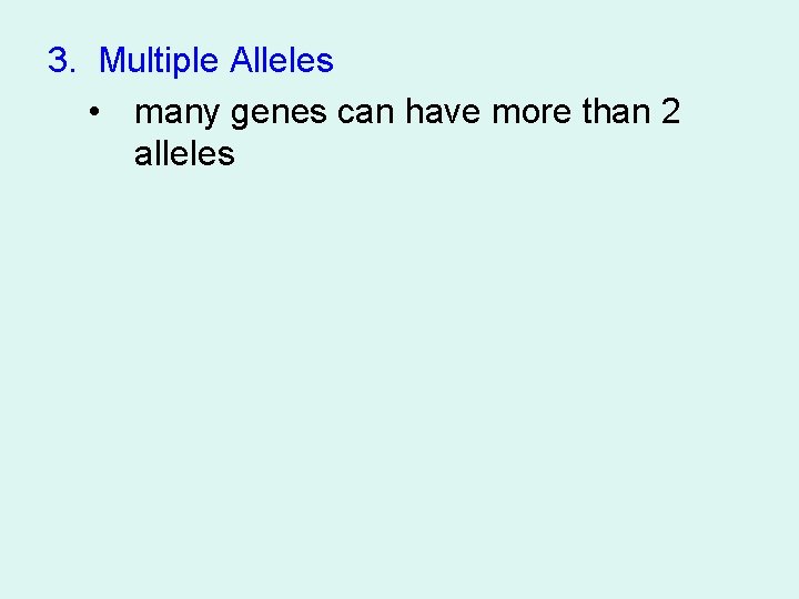 3. Multiple Alleles • many genes can have more than 2 alleles 3. Multiple Alleles • many genes can have more than 2 alleles
