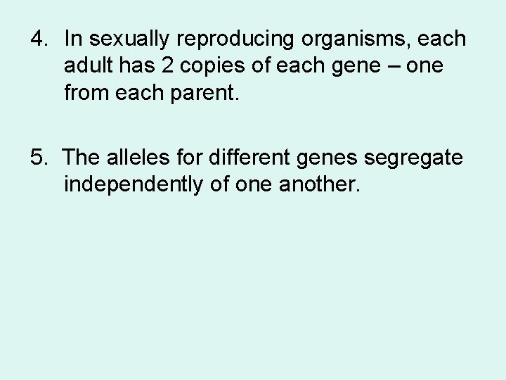 4. In sexually reproducing organisms, each adult has 2 copies of each gene –