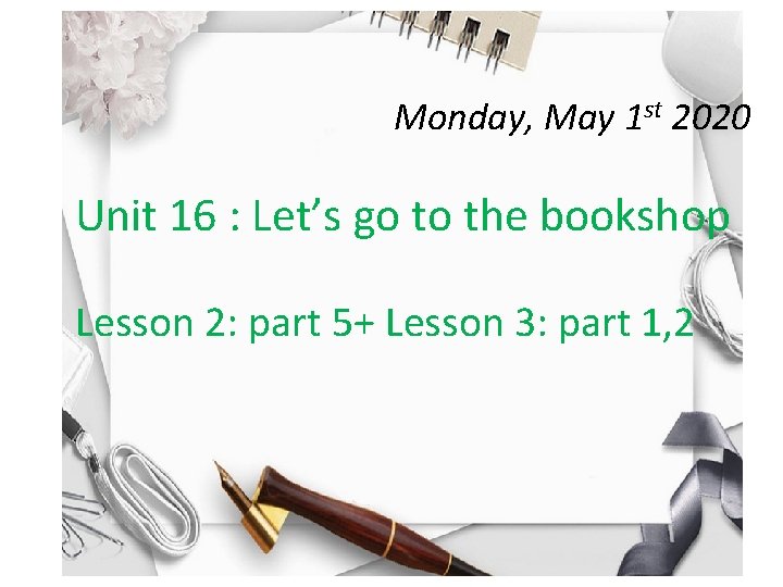 Monday, May 1 st 2020 Unit 16 : Let’s go to the bookshop Lesson