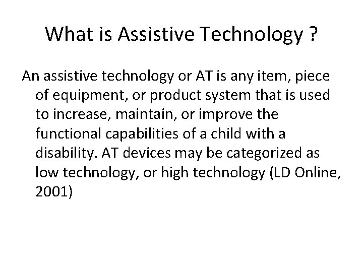 What is Assistive Technology ? An assistive technology or AT is any item, piece