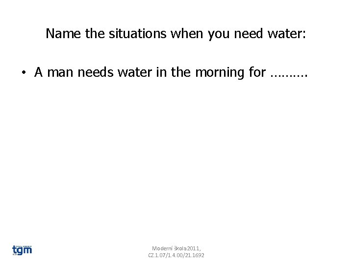 Name the situations when you need water: • A man needs water in the