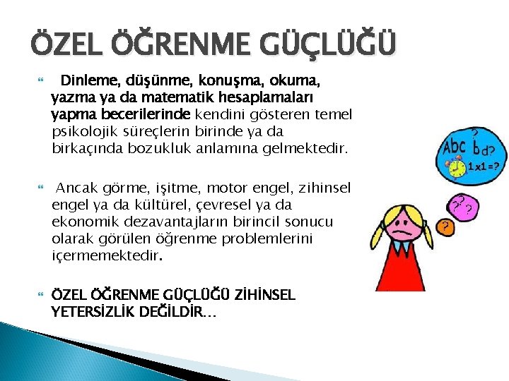 ÖZEL ÖĞRENME GÜÇLÜĞÜ Dinleme, düşünme, konuşma, okuma, yazma ya da matematik hesaplamaları yapma becerilerinde