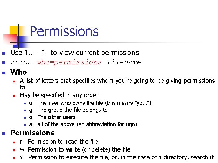 Permissions n n n Use ls –l to view current permissions chmod who=permissions filename