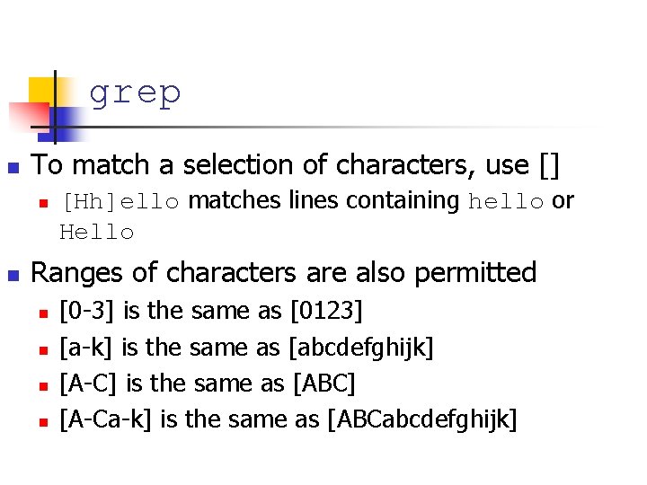 grep n To match a selection of characters, use [] n n [Hh]ello matches