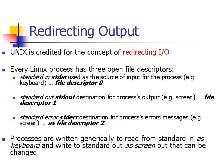 Redirecting Output n UNIX is credited for the concept of redirecting I/O n Every