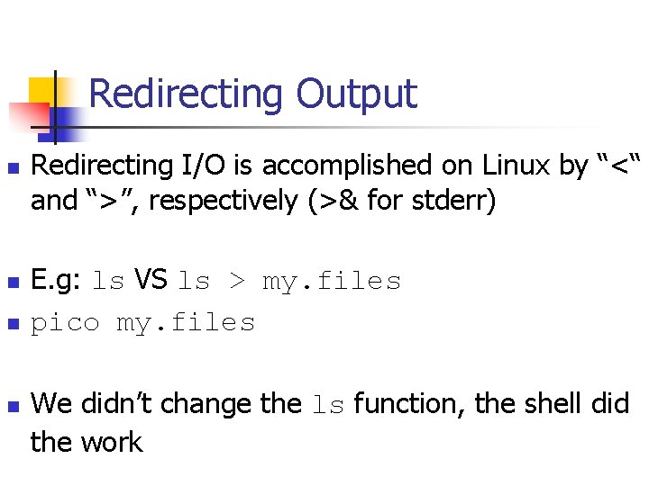 Redirecting Output n n Redirecting I/O is accomplished on Linux by “<“ and “>”,