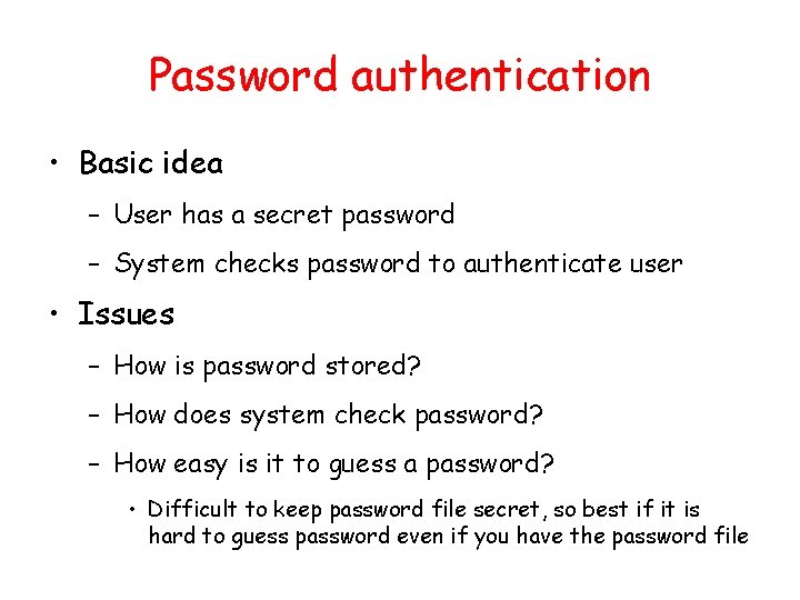 Password authentication • Basic idea – User has a secret password – System checks