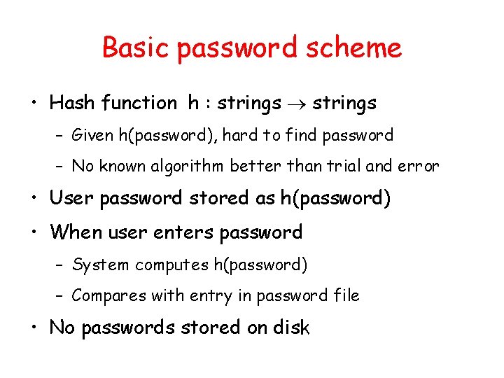 Basic password scheme • Hash function h : strings – Given h(password), hard to