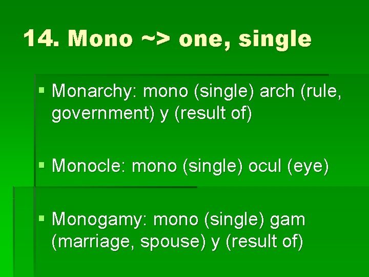 14. Mono ~> one, single § Monarchy: mono (single) arch (rule, government) y (result