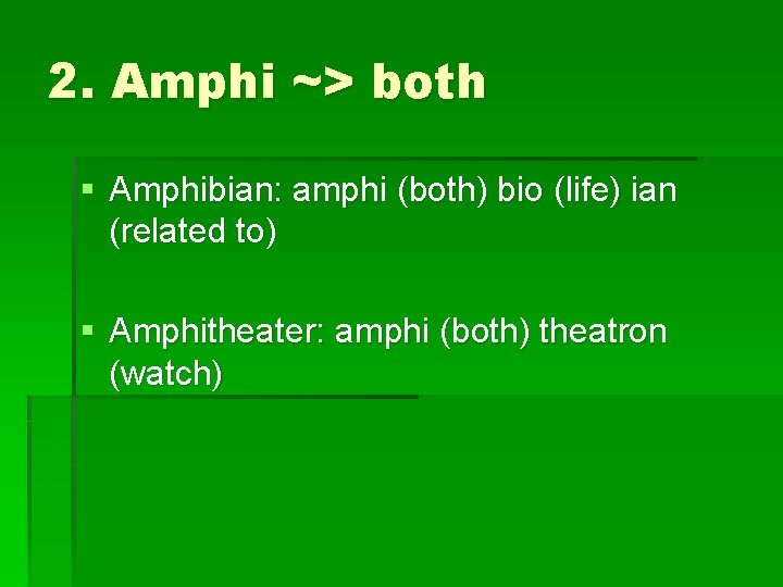 2. Amphi ~> both § Amphibian: amphi (both) bio (life) ian (related to) §