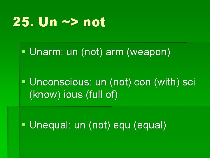 25. Un ~> not § Unarm: un (not) arm (weapon) § Unconscious: un (not)