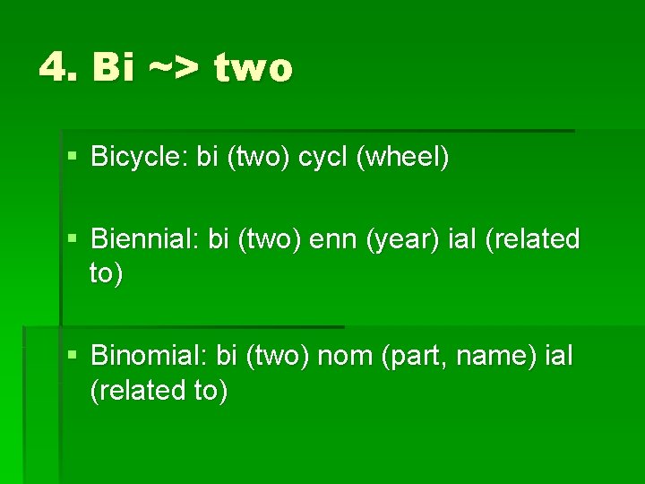 4. Bi ~> two § Bicycle: bi (two) cycl (wheel) § Biennial: bi (two)