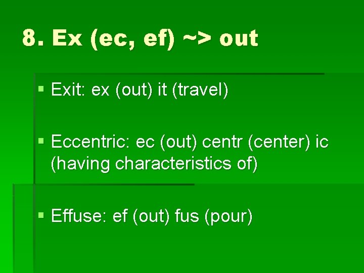 8. Ex (ec, ef) ~> out § Exit: ex (out) it (travel) § Eccentric: