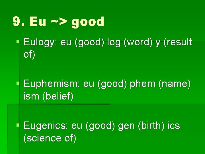 9. Eu ~> good § Eulogy: eu (good) log (word) y (result of) §