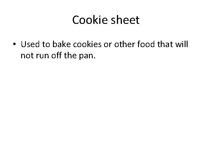 Cookie sheet • Used to bake cookies or other food that will not run