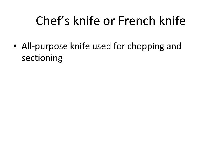 Chef’s knife or French knife • All-purpose knife used for chopping and sectioning 