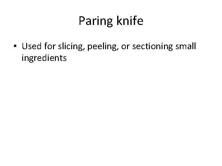 Paring knife • Used for slicing, peeling, or sectioning small ingredients 