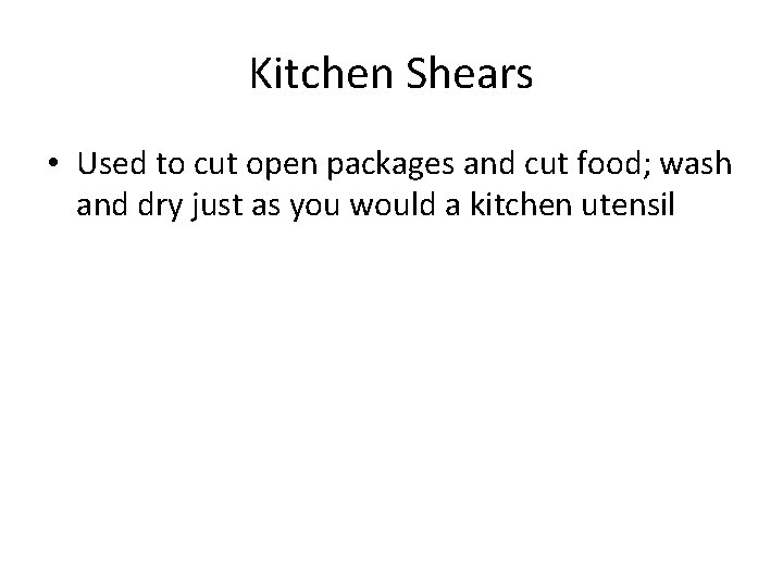 Kitchen Shears • Used to cut open packages and cut food; wash and dry