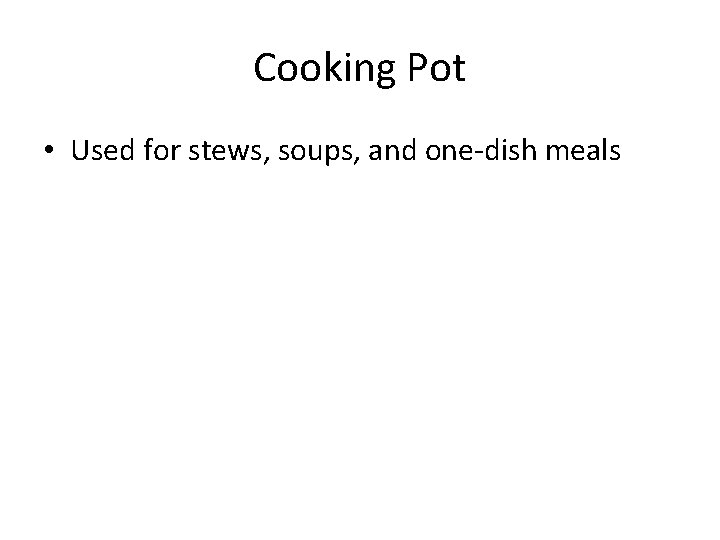 Cooking Pot • Used for stews, soups, and one-dish meals 