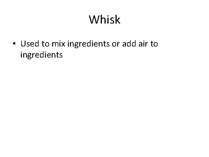 Whisk • Used to mix ingredients or add air to ingredients 