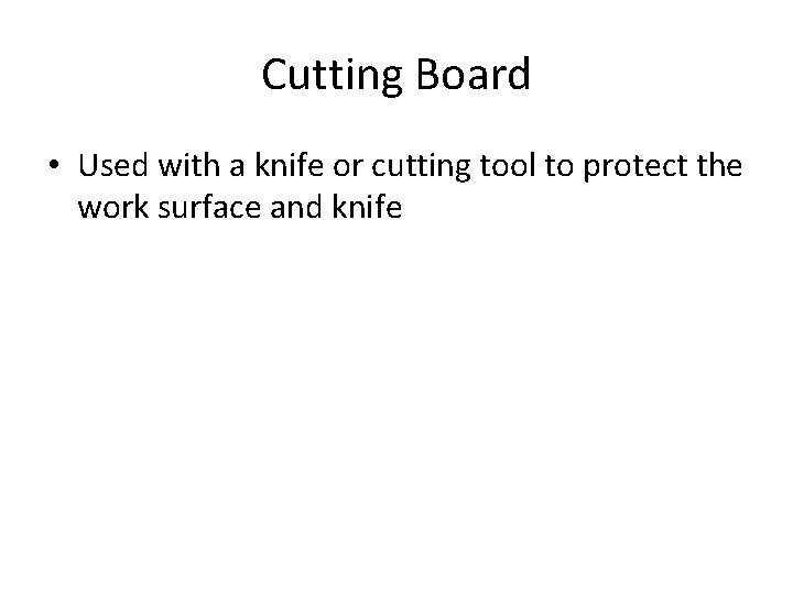 Cutting Board • Used with a knife or cutting tool to protect the work