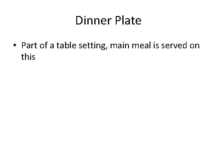 Dinner Plate • Part of a table setting, main meal is served on this