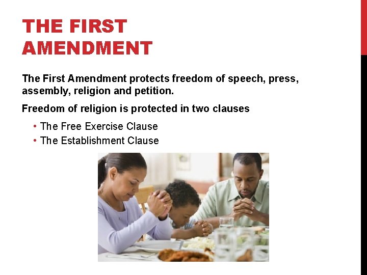 THE FIRST AMENDMENT The First Amendment protects freedom of speech, press, assembly, religion and