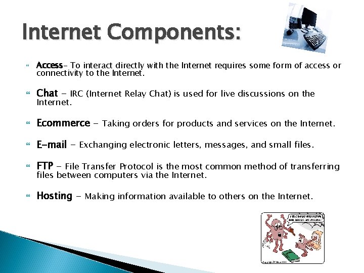 Internet Components: Access- To interact directly with the Internet requires some form of access