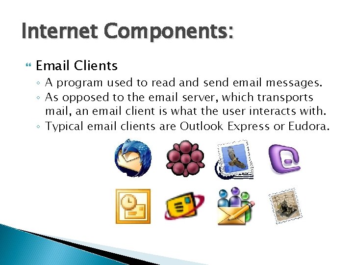 Internet Components: Email Clients ◦ A program used to read and send email messages.