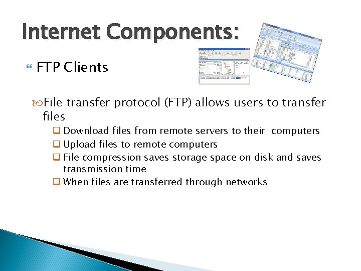 Internet Components: FTP Clients File transfer protocol (FTP) allows users to transfer files q