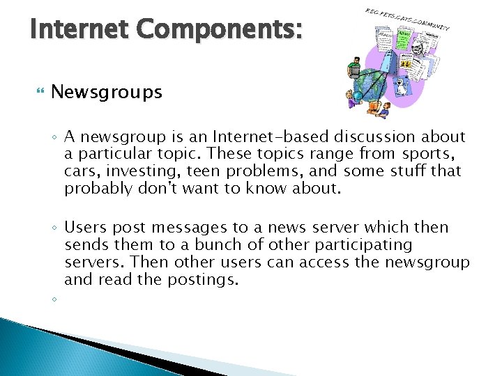 Internet Components: Newsgroups ◦ A newsgroup is an Internet-based discussion about a particular topic.