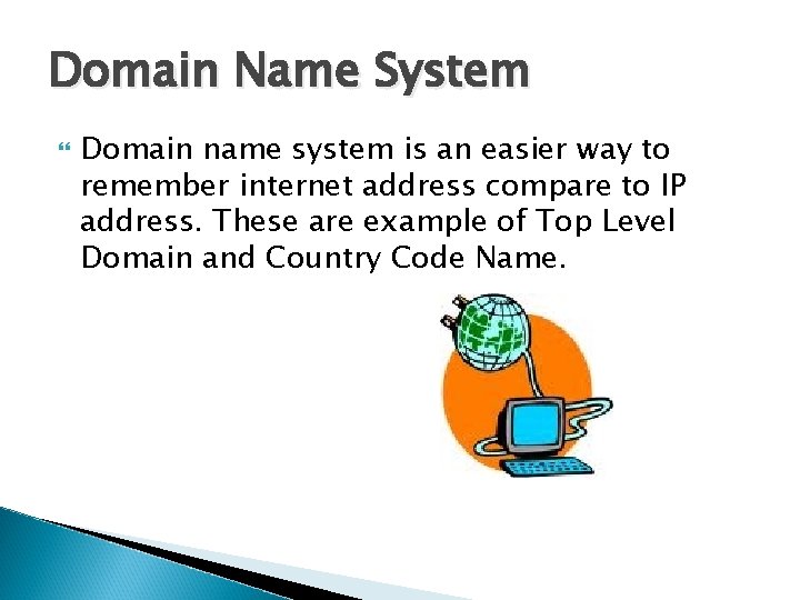 Domain Name System Domain name system is an easier way to remember internet address