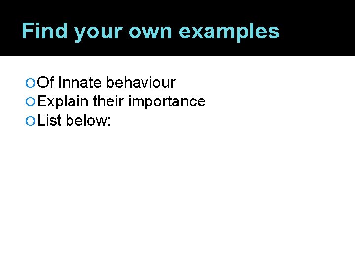 Find your own examples Of Innate behaviour Explain their importance List below: 