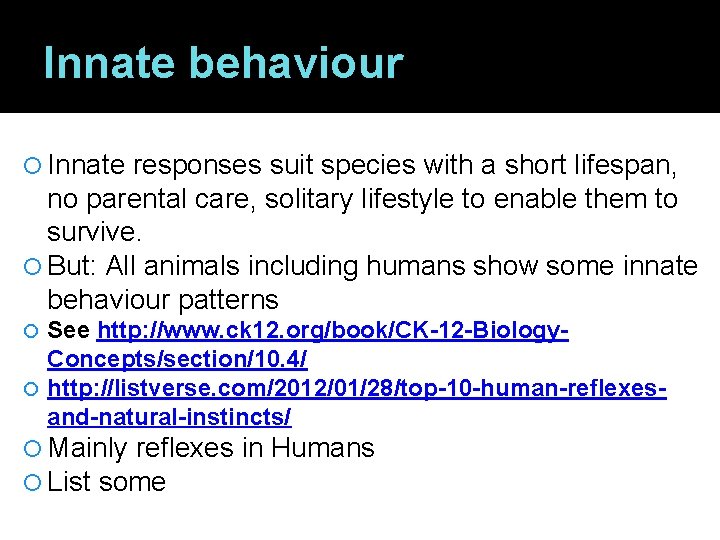 Innate behaviour Innate responses suit species with a short lifespan, no parental care, solitary