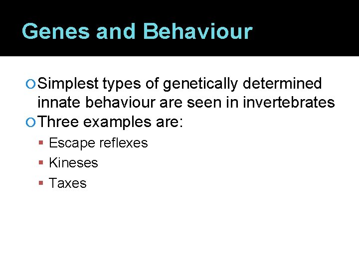 Genes and Behaviour Simplest types of genetically determined innate behaviour are seen in invertebrates