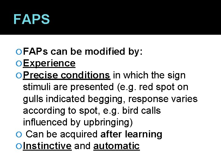 FAPS FAPs can be modified by: Experience Precise conditions in which the sign stimuli