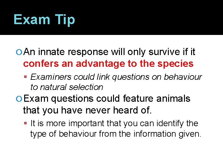 Exam Tip An innate response will only survive if it confers an advantage to