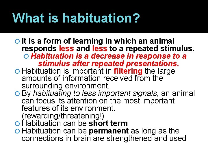 What is habituation? It is a form of learning in which an animal responds