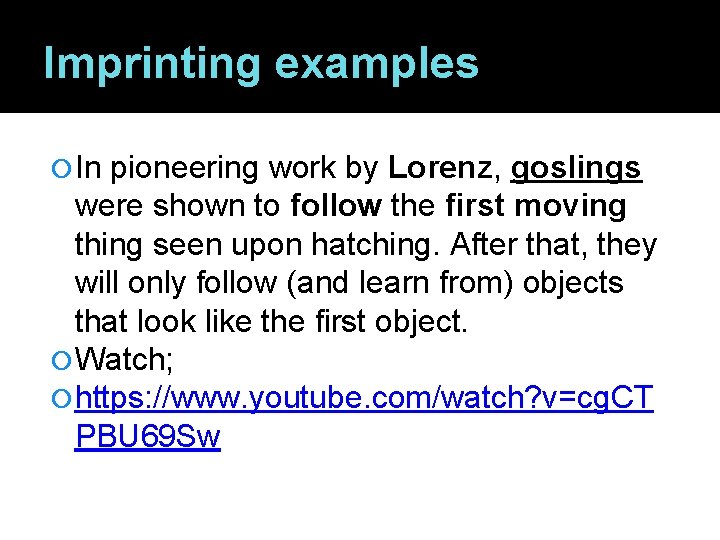 Imprinting examples In pioneering work by Lorenz, goslings were shown to follow the first