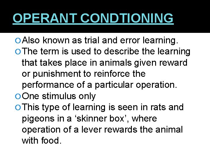 OPERANT CONDTIONING Also known as trial and error learning. The term is used to