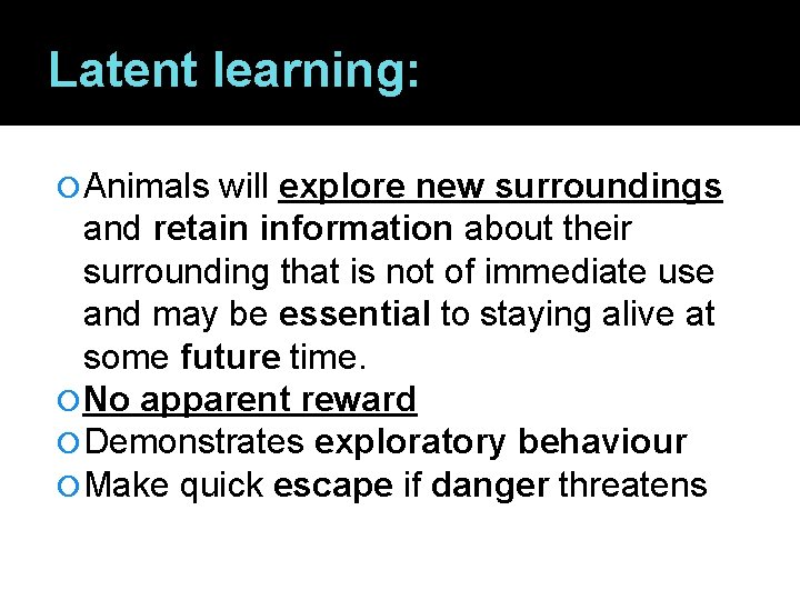 Latent learning: Animals will explore new surroundings and retain information about their surrounding that