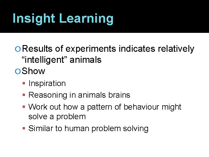 Insight Learning Results of experiments indicates relatively “intelligent” animals Show Inspiration Reasoning in animals