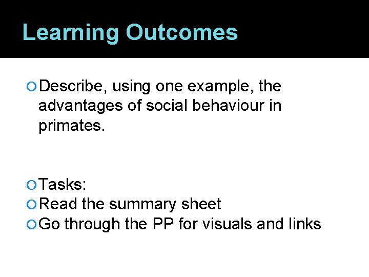 Learning Outcomes Describe, using one example, the advantages of social behaviour in primates. Tasks: