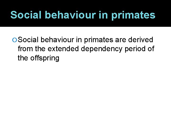 Social behaviour in primates are derived from the extended dependency period of the offspring