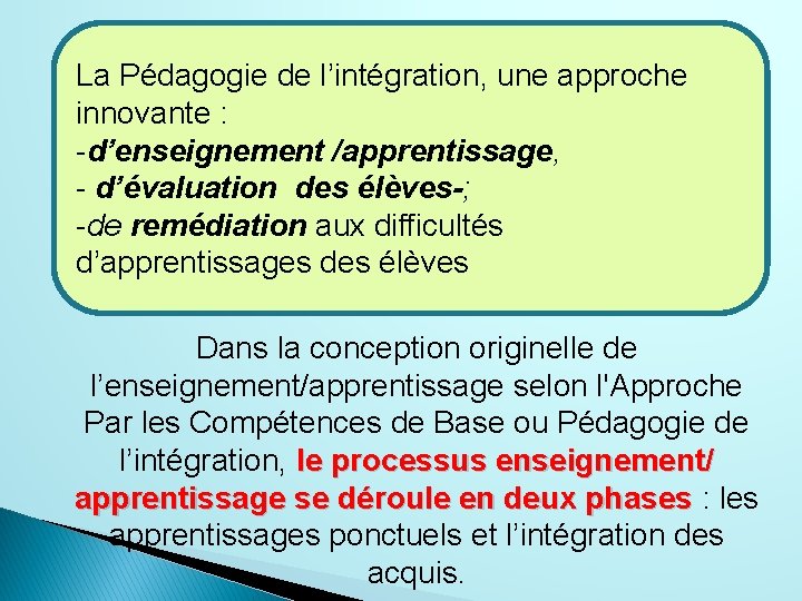 La Pédagogie de l’intégration, une approche innovante : -d’enseignement /apprentissage, - d’évaluation des élèves-;
