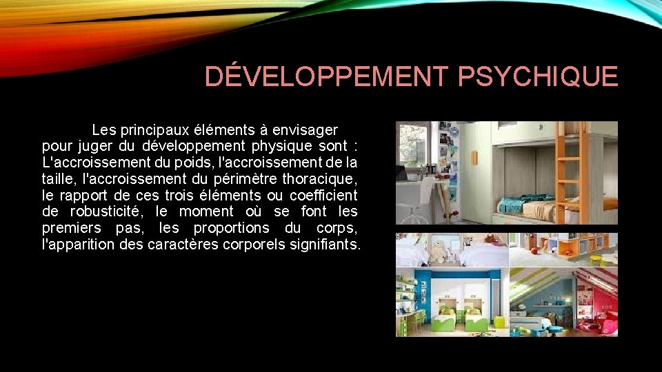 DÉVELOPPEMENT PSYCHIQUE Les principaux éléments à envisager pour juger du développement physique sont :