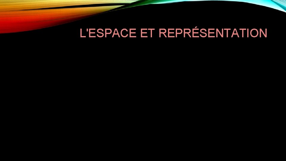 L'ESPACE ET REPRÉSENTATION 